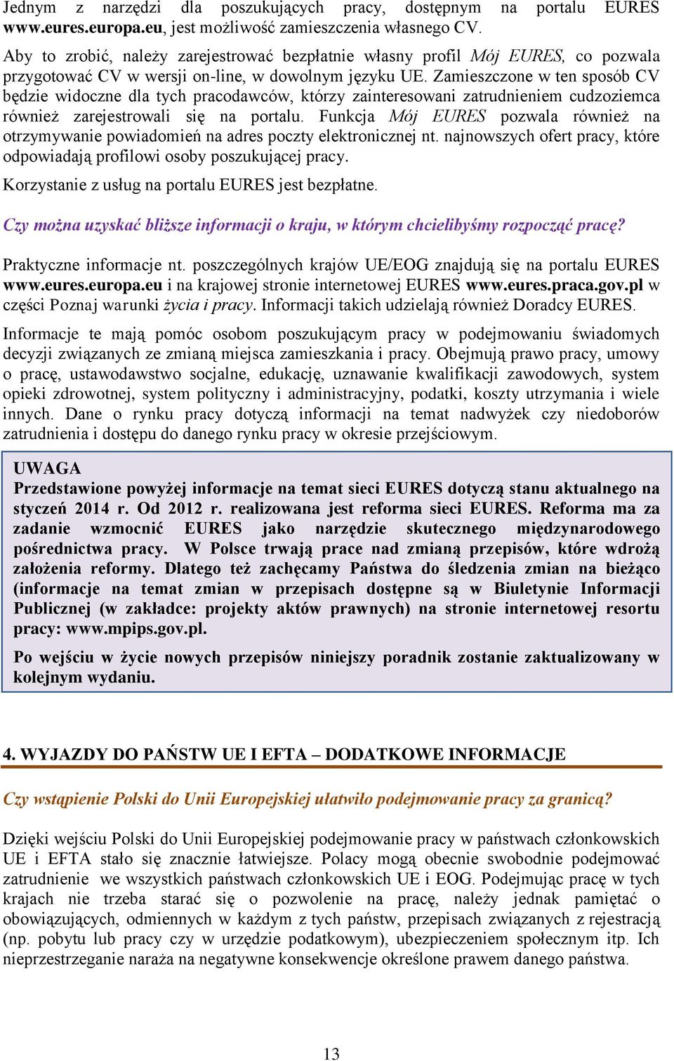 Zamieszczone w ten sposób CV będzie widoczne dla tych pracodawców, którzy zainteresowani zatrudnieniem cudzoziemca również zarejestrowali się na portalu.