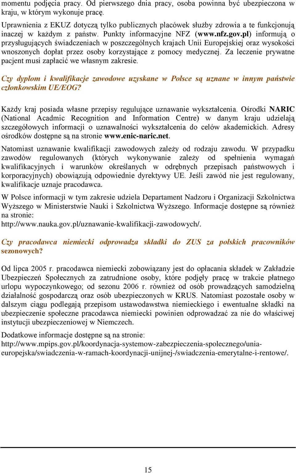 pl) informują o przysługujących świadczeniach w poszczególnych krajach Unii Europejskiej oraz wysokości wnoszonych dopłat przez osoby korzystające z pomocy medycznej.