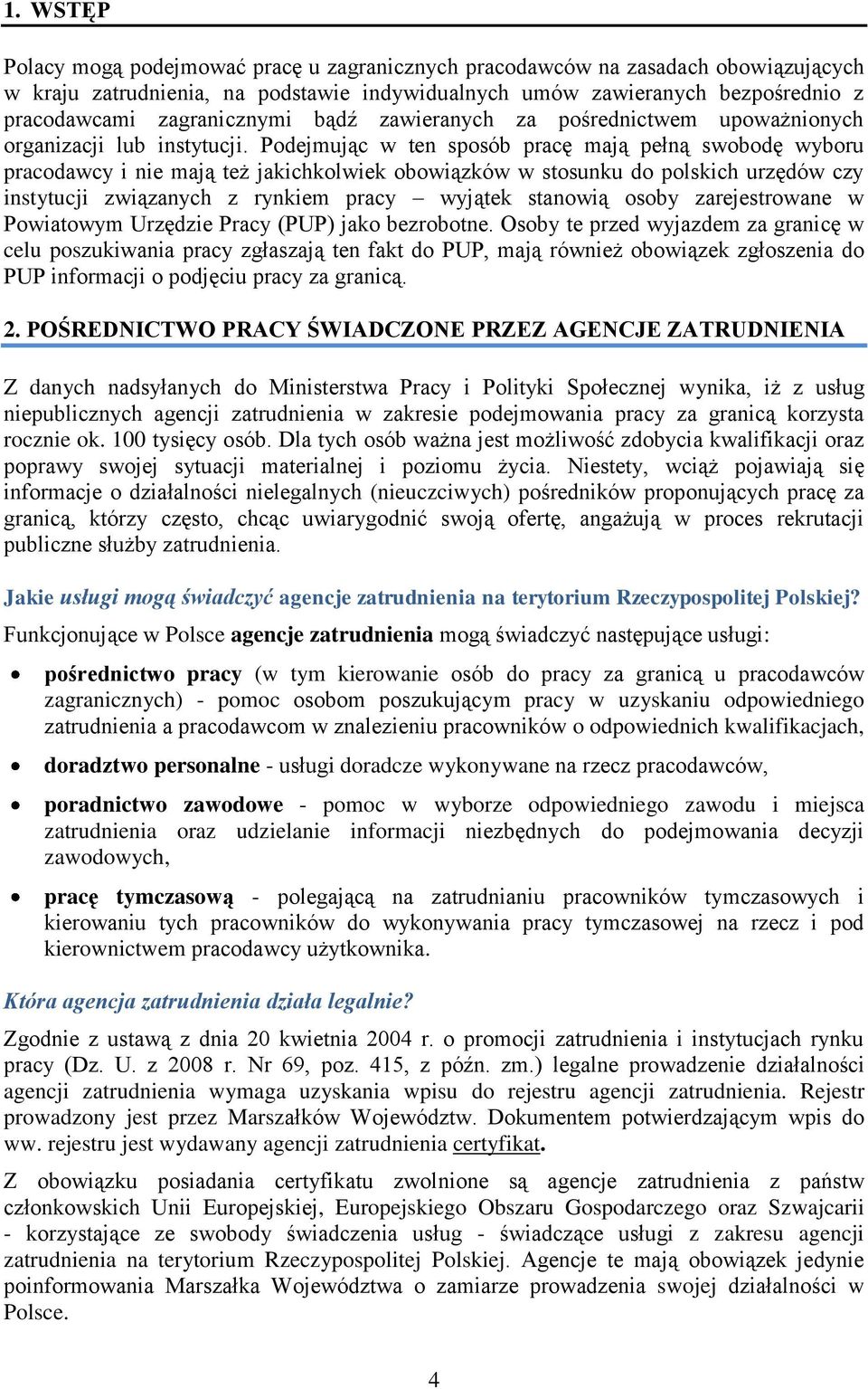 Podejmując w ten sposób pracę mają pełną swobodę wyboru pracodawcy i nie mają też jakichkolwiek obowiązków w stosunku do polskich urzędów czy instytucji związanych z rynkiem pracy wyjątek stanowią