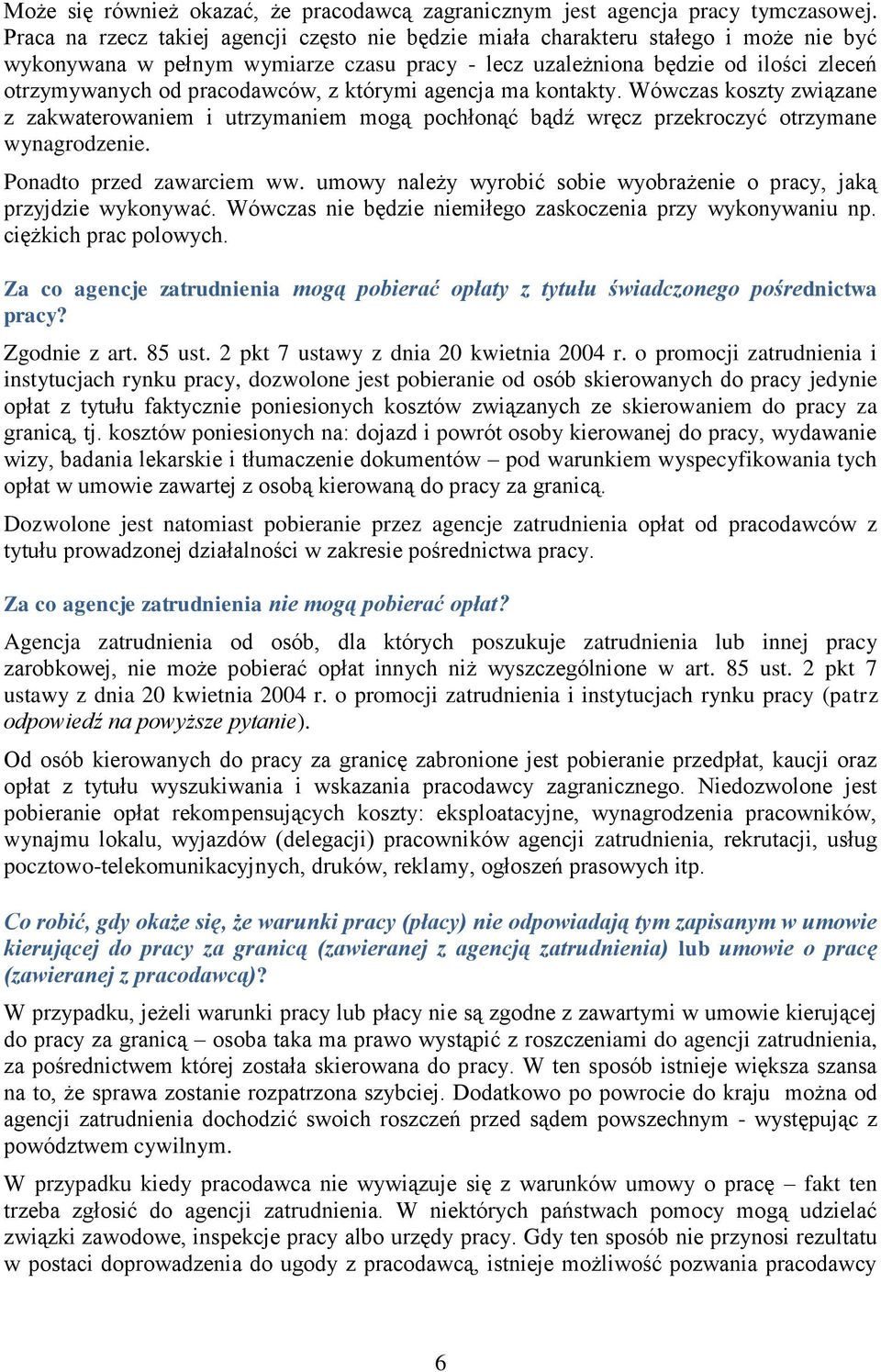 pracodawców, z którymi agencja ma kontakty. Wówczas koszty związane z zakwaterowaniem i utrzymaniem mogą pochłonąć bądź wręcz przekroczyć otrzymane wynagrodzenie. Ponadto przed zawarciem ww.
