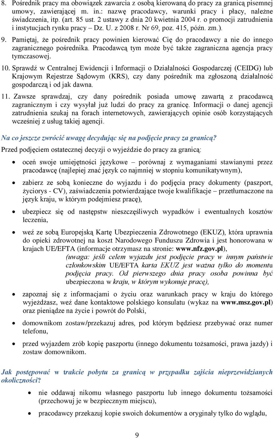 Pamiętaj, że pośrednik pracy powinien kierować Cię do pracodawcy a nie do innego zagranicznego pośrednika. Pracodawcą tym może być także zagraniczna agencja pracy tymczasowej. 10.