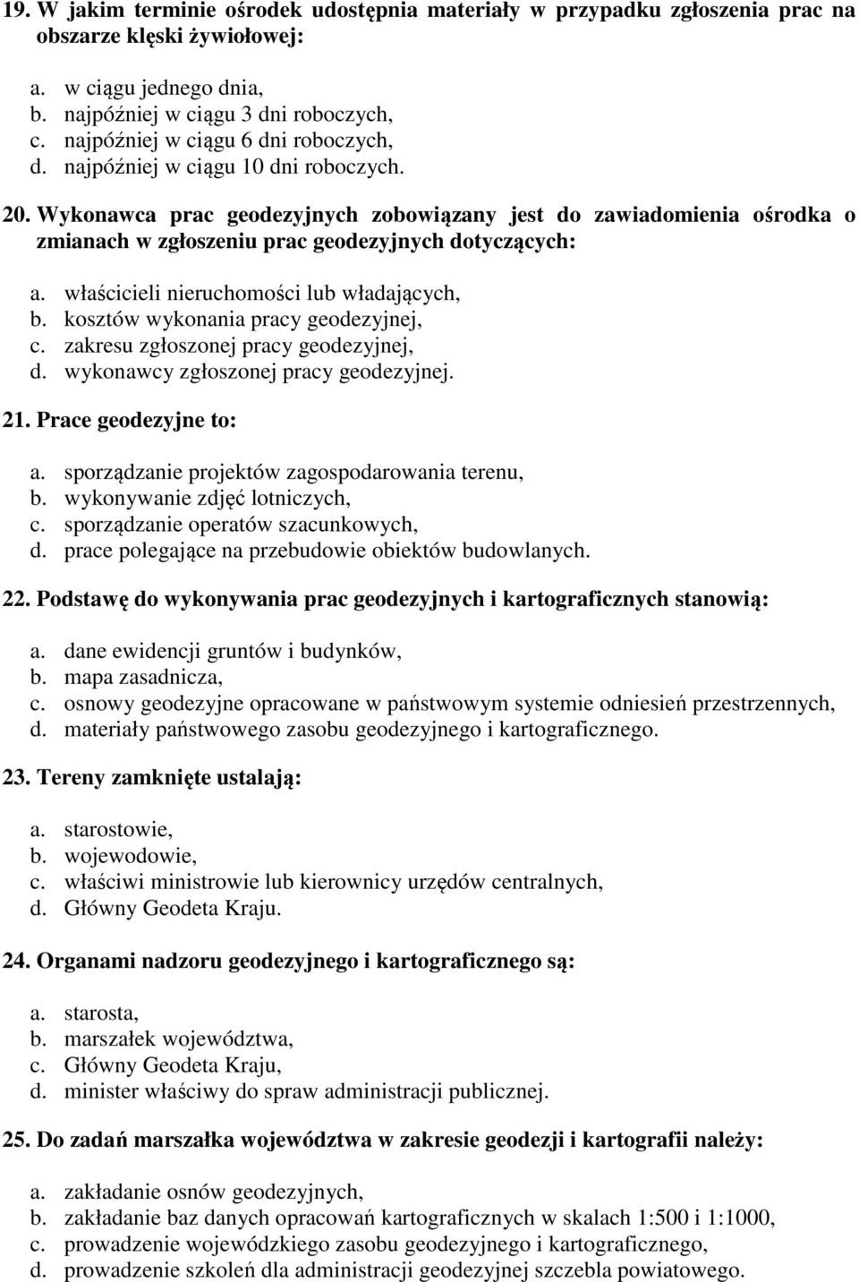 Wykonawca prac geodezyjnych zobowiązany jest do zawiadomienia ośrodka o zmianach w zgłoszeniu prac geodezyjnych dotyczących: a. właścicieli nieruchomości lub władających, b.