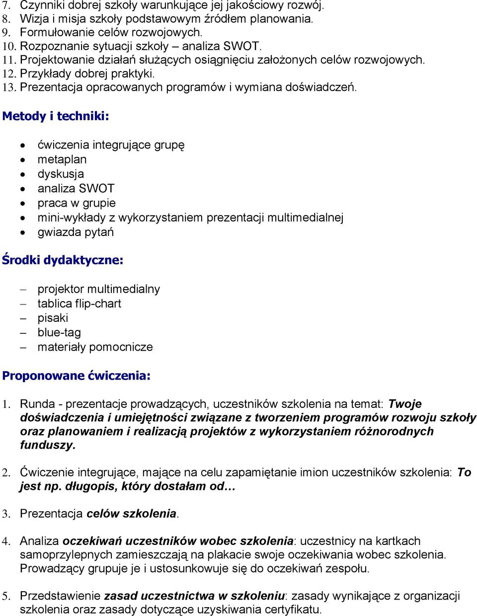 Metody i techniki: ćwiczenia integrujące grupę metaplan dyskusja analiza SWOT praca w grupie mini-wykłady z wykorzystaniem prezentacji multimedialnej gwiazda pytań Środki dydaktyczne: projektor