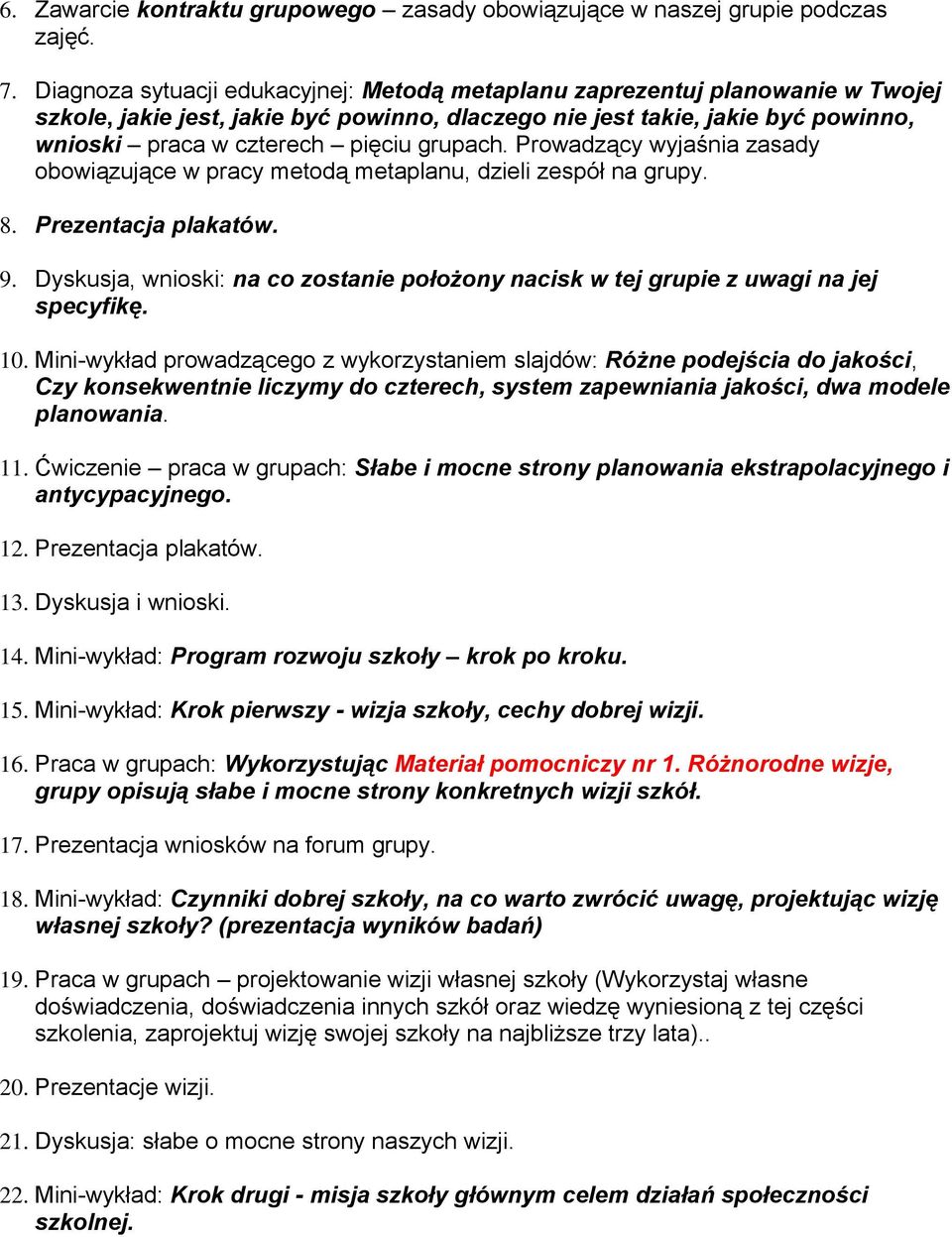 grupach. Prowadzący wyjaśnia zasady obowiązujące w pracy metodą metaplanu, dzieli zespół na grupy. 8. Prezentacja plakatów. 9.