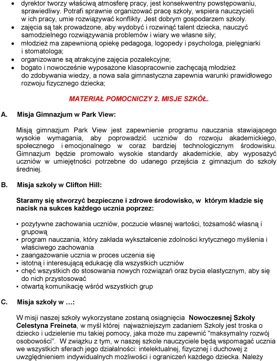 zajęcia są tak prowadzone, aby wydobyć i rozwinąć talent dziecka, nauczyć samodzielnego rozwiązywania problemów i wiary we własne siły; młodzież ma zapewnioną opiekę pedagoga, logopedy i psychologa,