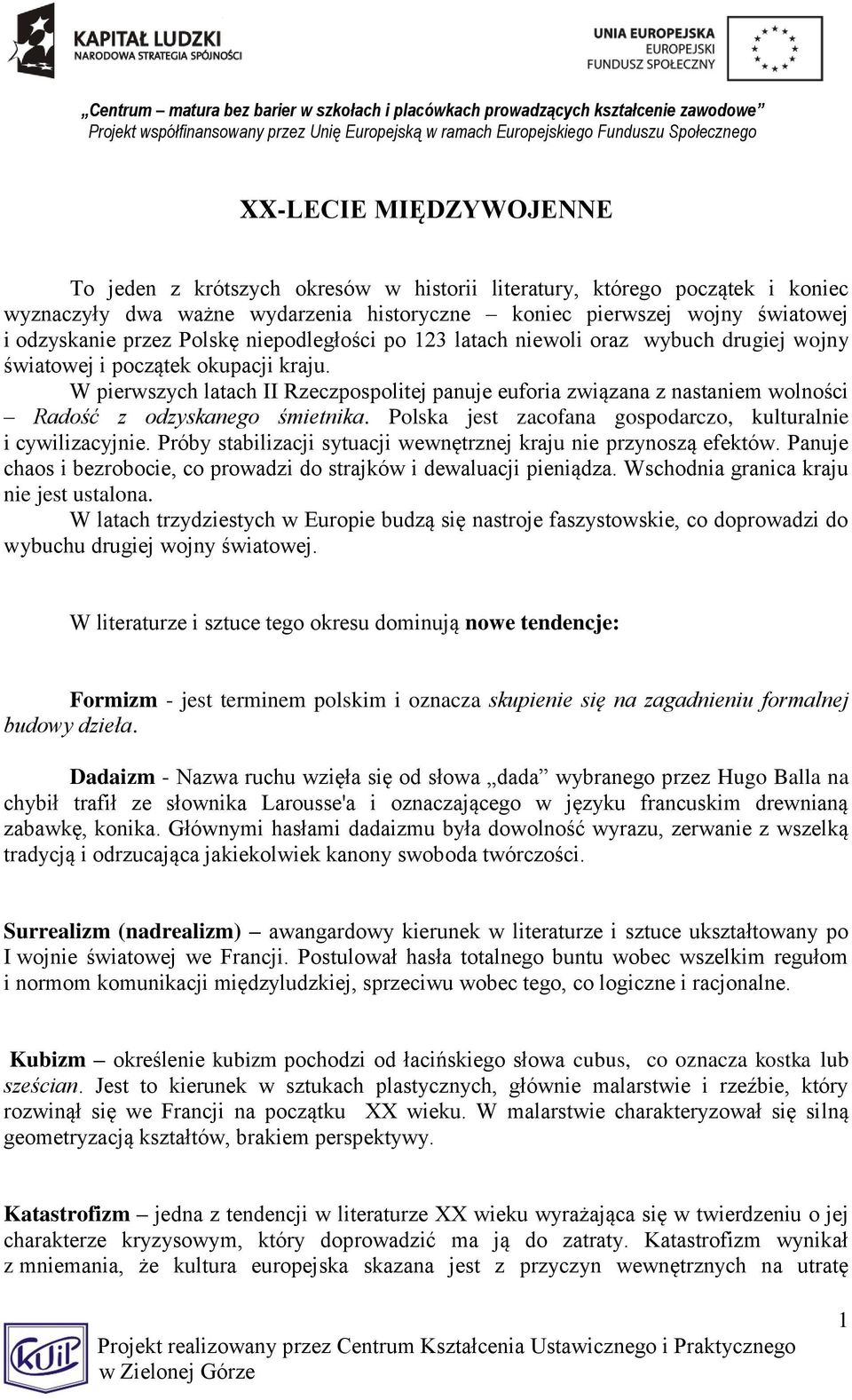 W pierwszych latach II Rzeczpospolitej panuje euforia związana z nastaniem wolności Radość z odzyskanego śmietnika. Polska jest zacofana gospodarczo, kulturalnie i cywilizacyjnie.