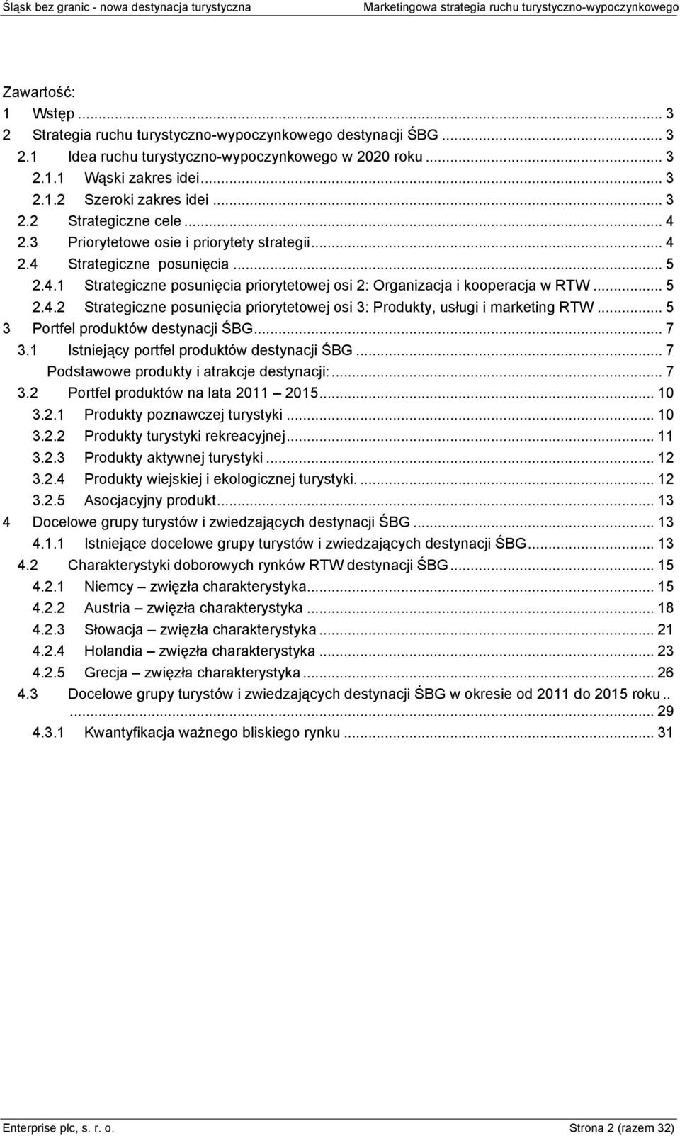 .. 5 2.4.2 Strategiczne posunięcia priorytetowej osi 3: Produkty, usługi i marketing RTW... 5 3 Portfel produktów destynacji ŚBG... 7 3.1 Istniejący portfel produktów destynacji ŚBG.