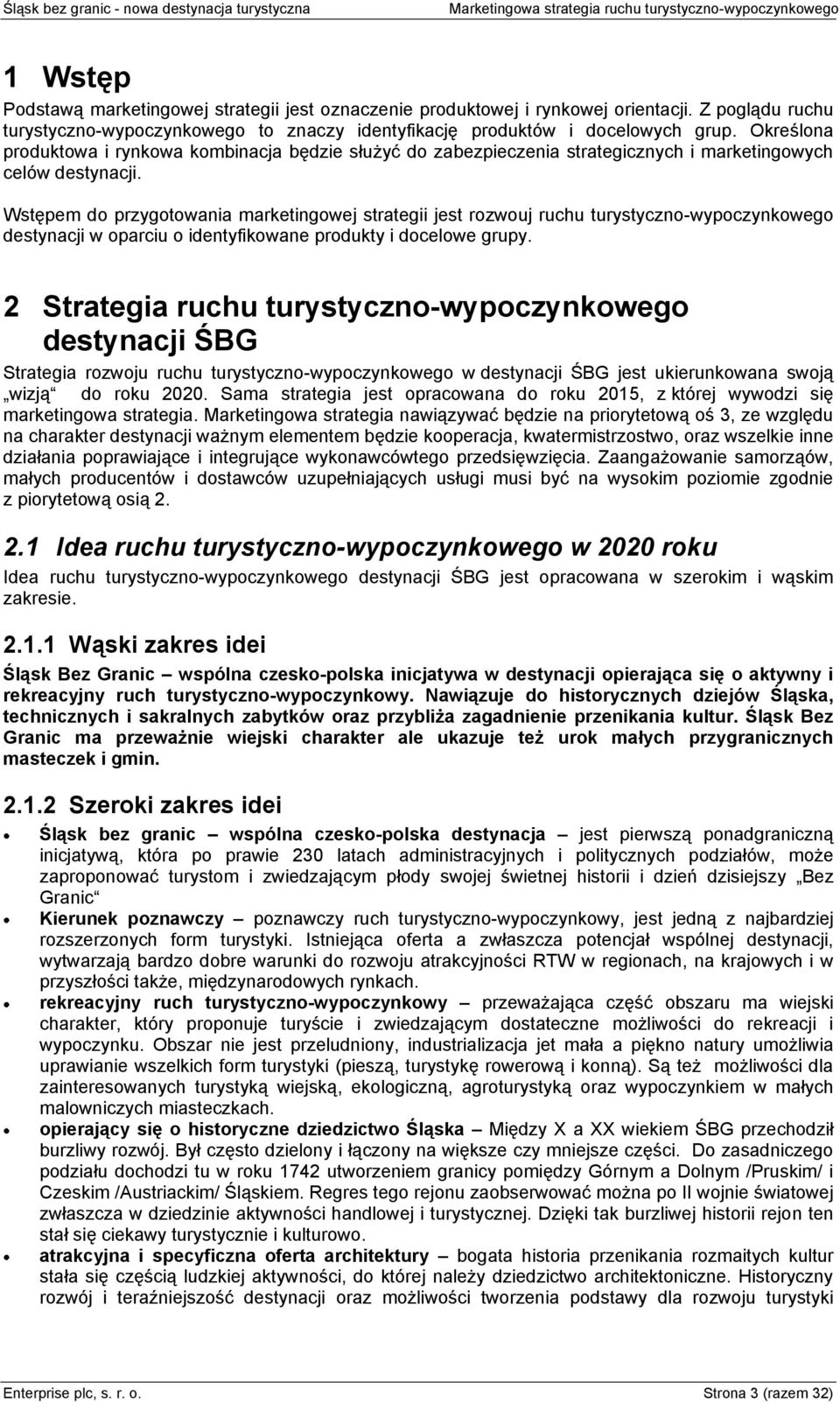 Wstępem do przygotowania marketingowej strategii jest rozwouj ruchu turystyczno-wypoczynkowego destynacji w oparciu o identyfikowane produkty i docelowe grupy.