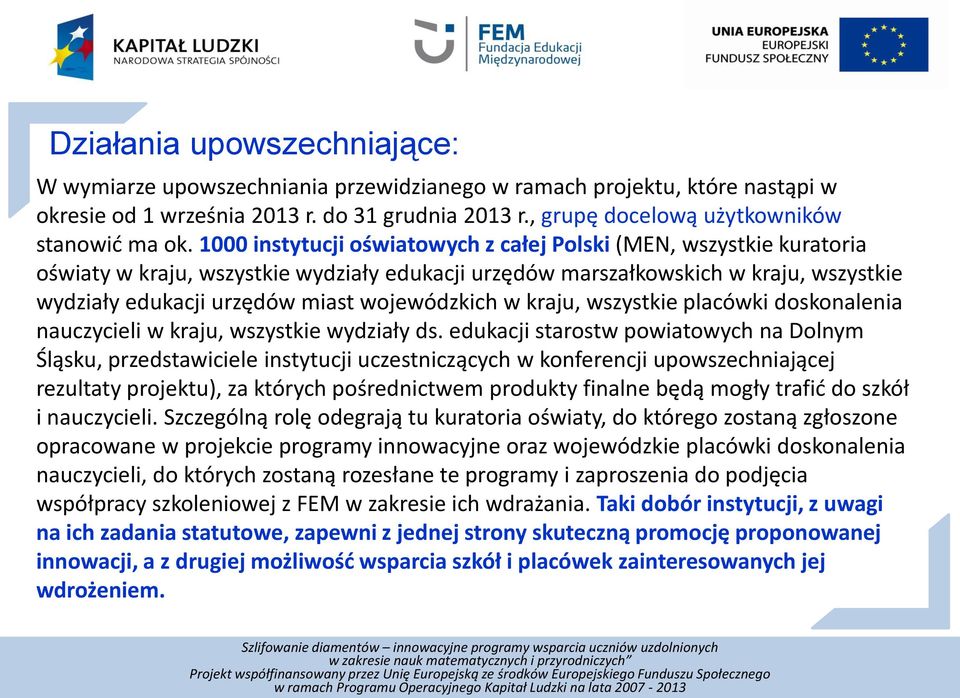 1000 instytucji oświatowych z całej Polski (MEN, wszystkie kuratoria oświaty w kraju, wszystkie wydziały edukacji urzędów marszałkowskich w kraju, wszystkie wydziały edukacji urzędów miast