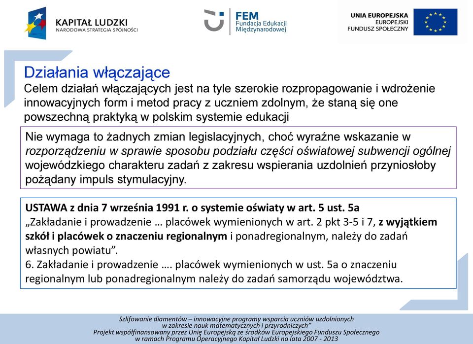 zakresu wspierania uzdolnień przyniosłoby pożądany impuls stymulacyjny. USTAWA z dnia 7 września 1991 r. o systemie oświaty w art. 5 ust. 5a Zakładanie i prowadzenie placówek wymienionych w art.