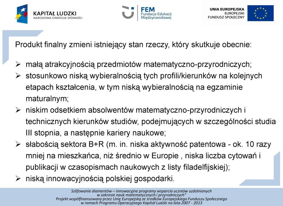 technicznych kierunków studiów, podejmujących w szczególności studia III stopnia, a następnie kariery naukowe; słabością sektora B+R (m. in.