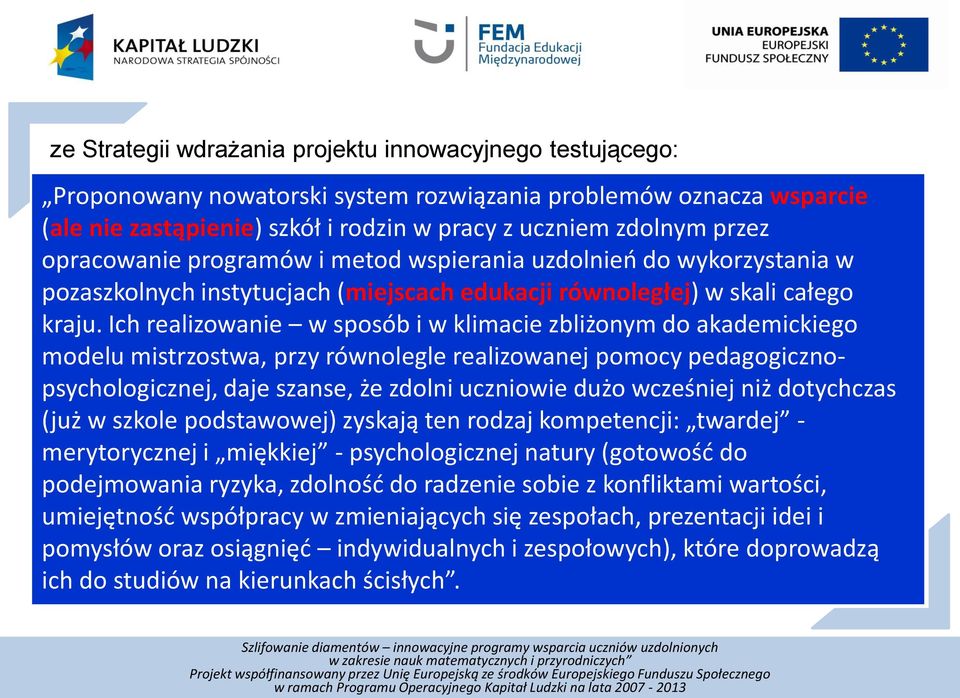 Ich realizowanie w sposób i w klimacie zbliżonym do akademickiego modelu mistrzostwa, przy równolegle realizowanej pomocy pedagogicznopsychologicznej, daje szanse, że zdolni uczniowie dużo wcześniej