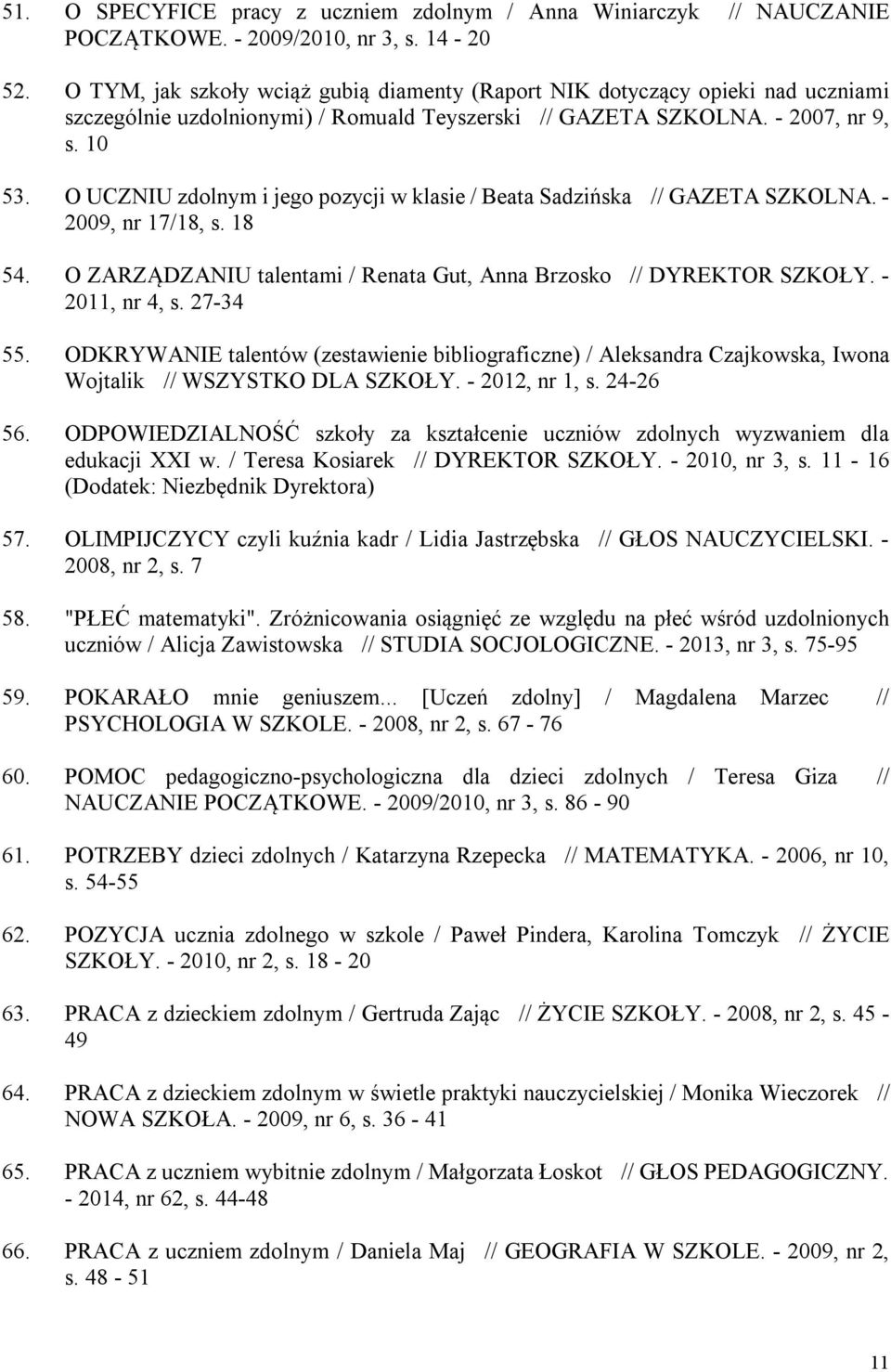 O UCZNIU zdolnym i jego pozycji w klasie / Beata Sadzińska // GAZETA SZKOLNA. - 2009, nr 17/18, s. 18 54. O ZARZĄDZANIU talentami / Renata Gut, Anna Brzosko // DYREKTOR SZKOŁY. - 2011, nr 4, s.