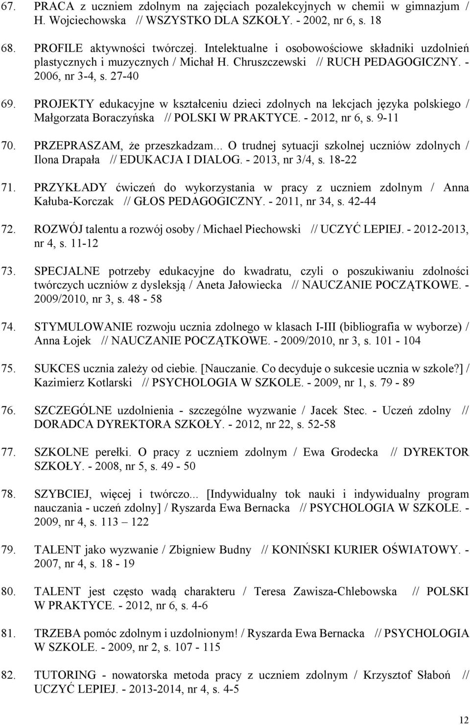 PROJEKTY edukacyjne w kształceniu dzieci zdolnych na lekcjach języka polskiego / Małgorzata Boraczyńska // POLSKI W PRAKTYCE. - 2012, nr 6, s. 9-11 70. PRZEPRASZAM, że przeszkadzam.