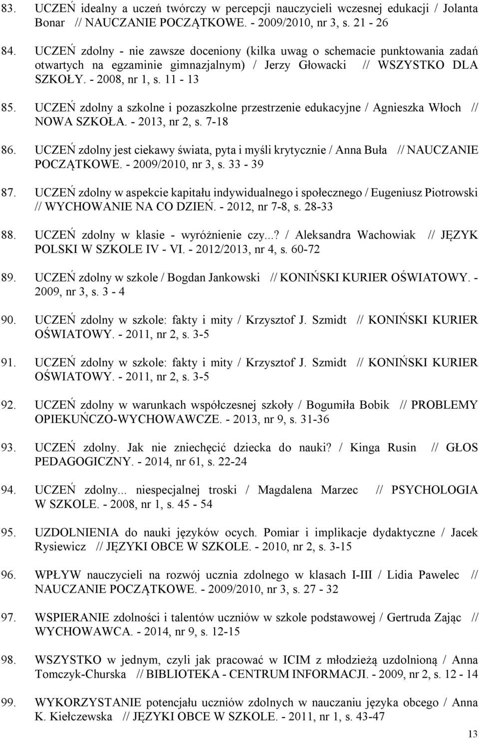 UCZEŃ zdolny a szkolne i pozaszkolne przestrzenie edukacyjne / Agnieszka Włoch // NOWA SZKOŁA. - 2013, nr 2, s. 7-18 86.