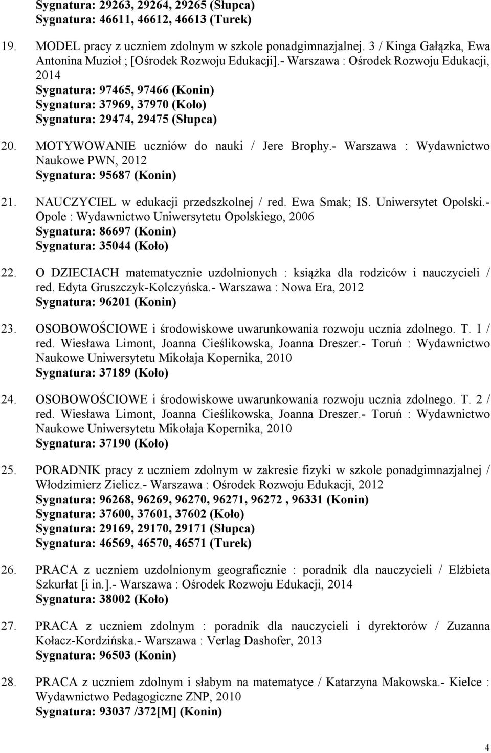 - Warszawa : Ośrodek Rozwoju Edukacji, 2014 Sygnatura: 97465, 97466 (Konin) Sygnatura: 37969, 37970 (Koło) Sygnatura: 29474, 29475 (Słupca) 20. MOTYWOWANIE uczniów do nauki / Jere Brophy.