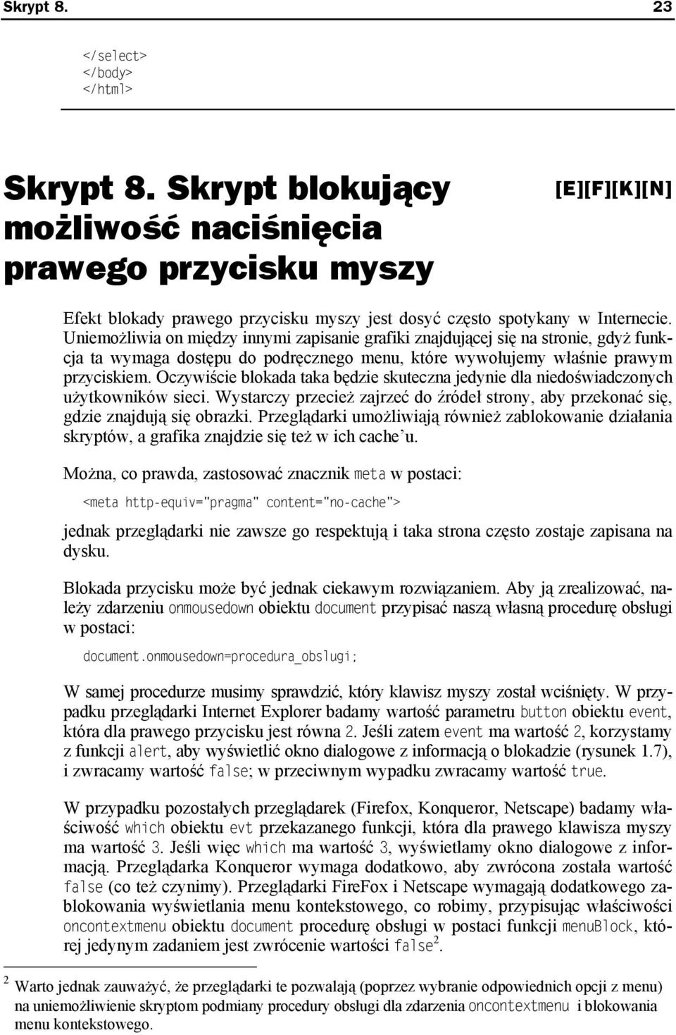 Oczywiście blokada taka będzie skuteczna jedynie dla niedoświadczonych użytkowników sieci. Wystarczy przecież zajrzeć do źródeł strony, aby przekonać się, gdzie znajdują się obrazki.