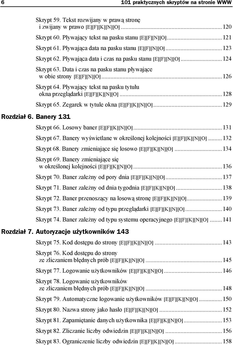 ..126 Skrypt 64. Pływający tekst na pasku tytułu okna przeglądarki [E][F][K][N][O]...128 Skrypt 65. Zegarek w tytule okna [E][F][K][N][O]...129 Rozdział 6. Banery 131 Skrypt 66.