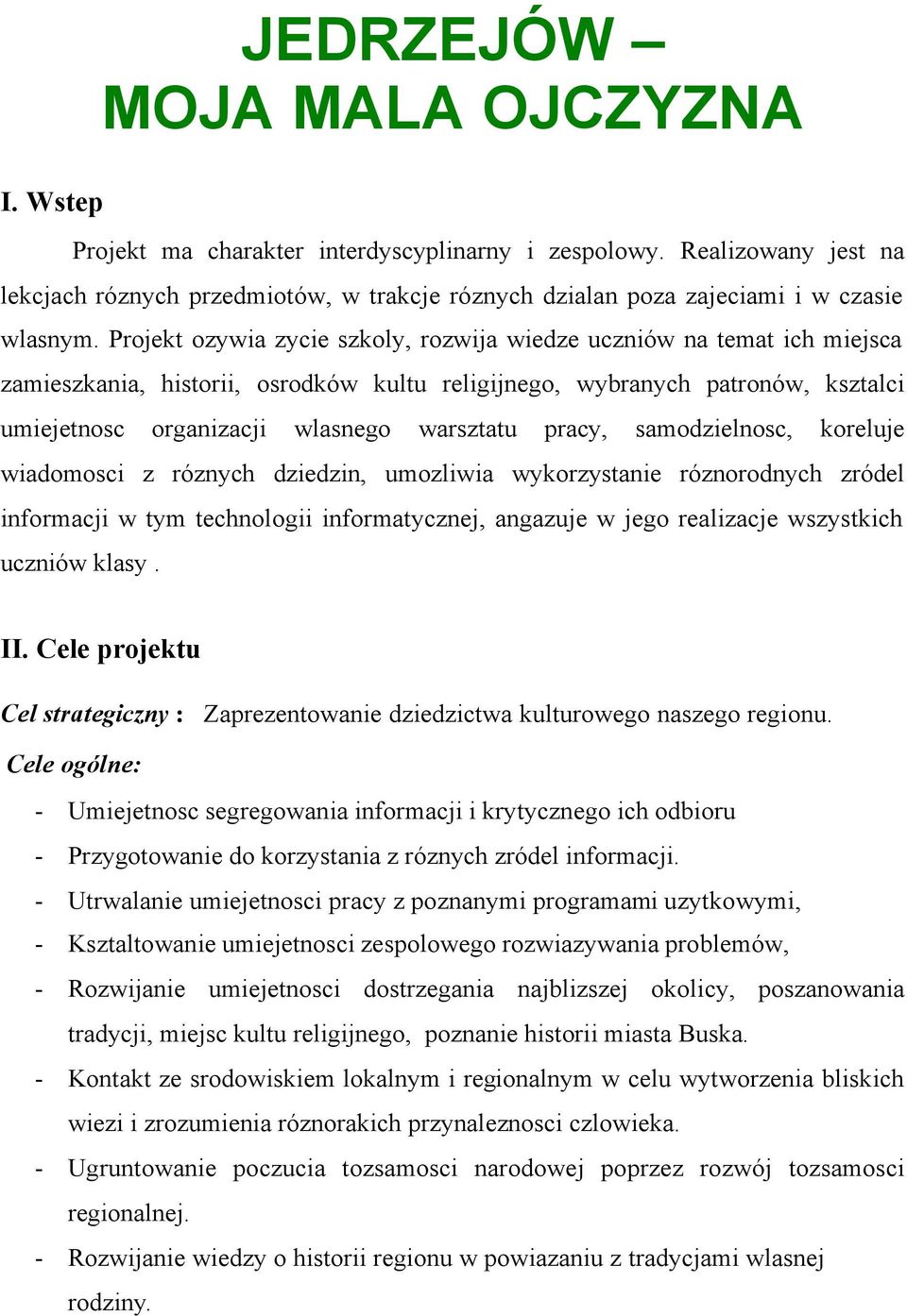 Projekt ozywia zycie szkoly, rozwija wiedze uczniów na temat ich miejsca zamieszkania, historii, osrodków kultu religijnego, wybranych patronów, ksztalci umiejetnosc organizacji wlasnego warsztatu