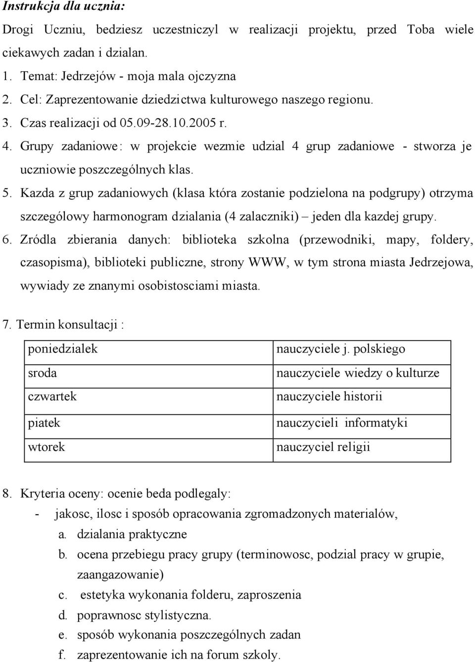 Grupy zadaniowe: w projekcie wezmie udzial 4 grup zadaniowe - stworza je uczniowie poszczególnych klas. 5.