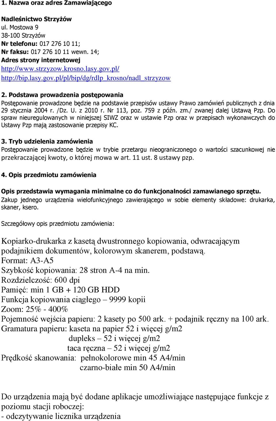 Podstawa prowadzenia postępowania Postępowanie prowadzone będzie na podstawie przepisów ustawy Prawo zamówień publicznych z dnia 29 stycznia 2004 r. /Dz. U. z 2010 r. Nr 113, poz. 759 z późn. zm.