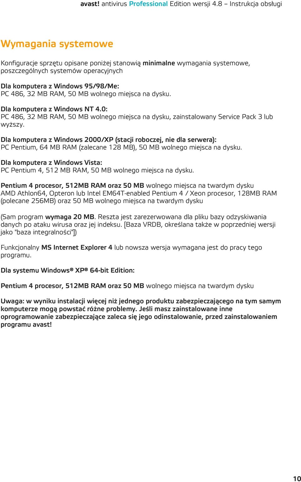 Dla komputera z Windows 2000/XP (stacji roboczej, nie dla serwera): PC Pentium, 64 MB RAM (zalecane 128 MB), 50 MB wolnego miejsca na dysku.
