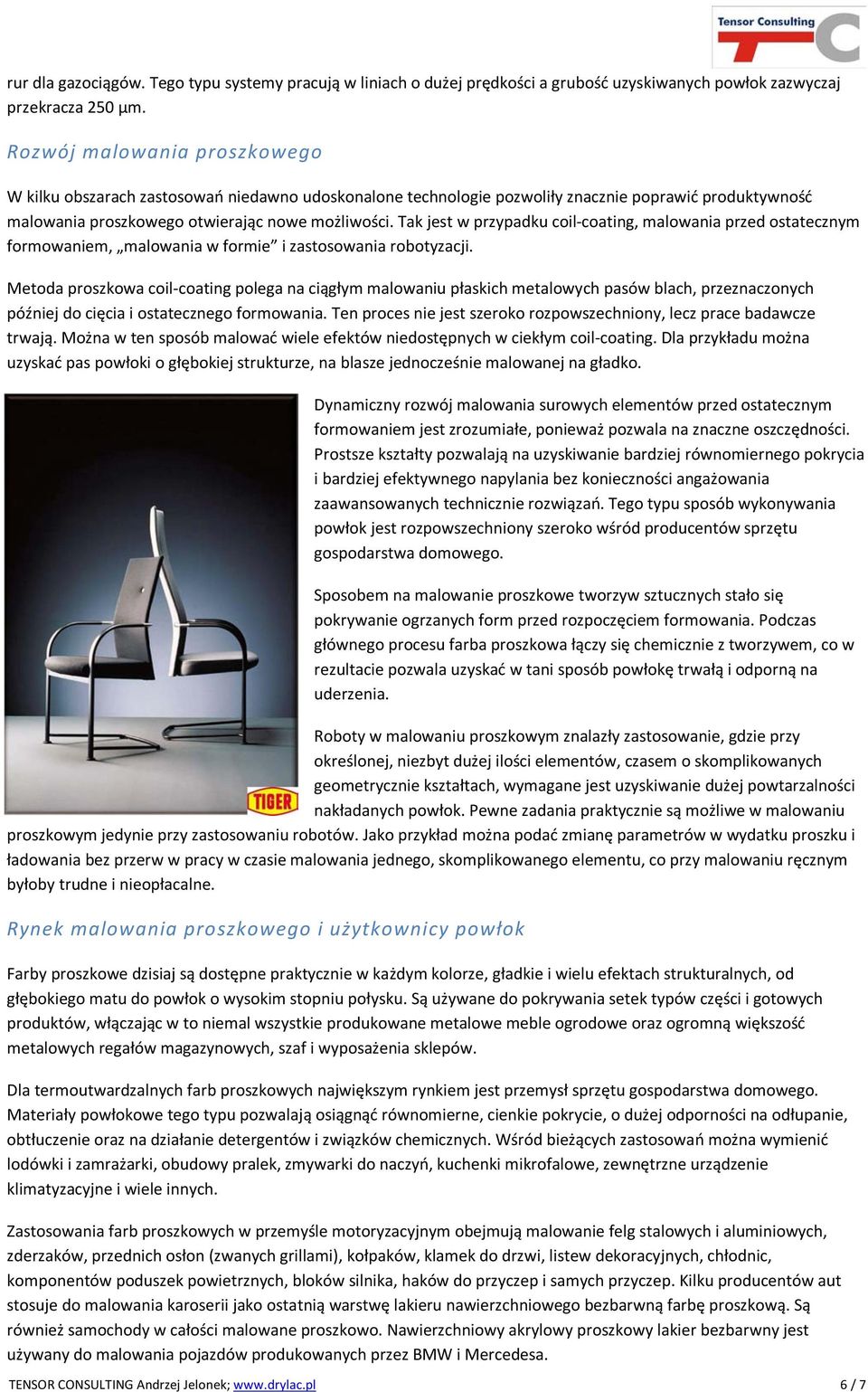 Tak jest w przypadku coil-coating, malowania przed ostatecznym formowaniem, malowania w formie i zastosowania robotyzacji.