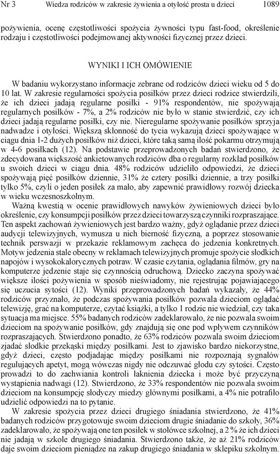 W zakresie regularności spożycia posiłków przez dzieci rodzice stwierdzili, że ich dzieci jadają regularne posiłki - 91% respondentów, nie spożywają regularnych posiłków - 7%, a 2% rodziców nie było