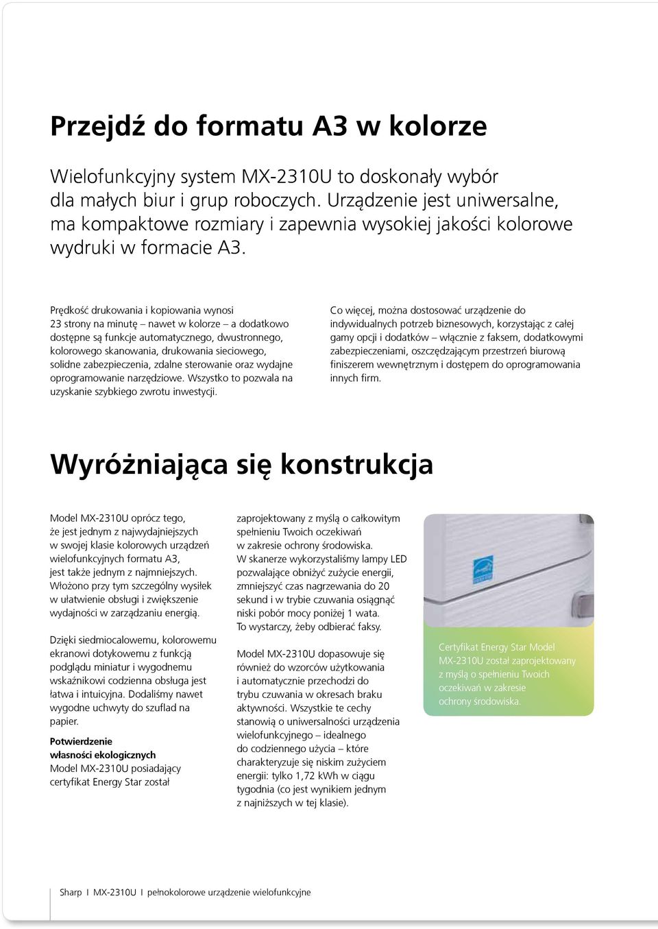 Prędkość drukowania i kopiowania wynosi 23 strony na minutę nawet w kolorze a dodatkowo dostępne są funkcje automatycznego, dwustronnego, kolorowego skanowania, drukowania sieciowego, solidne
