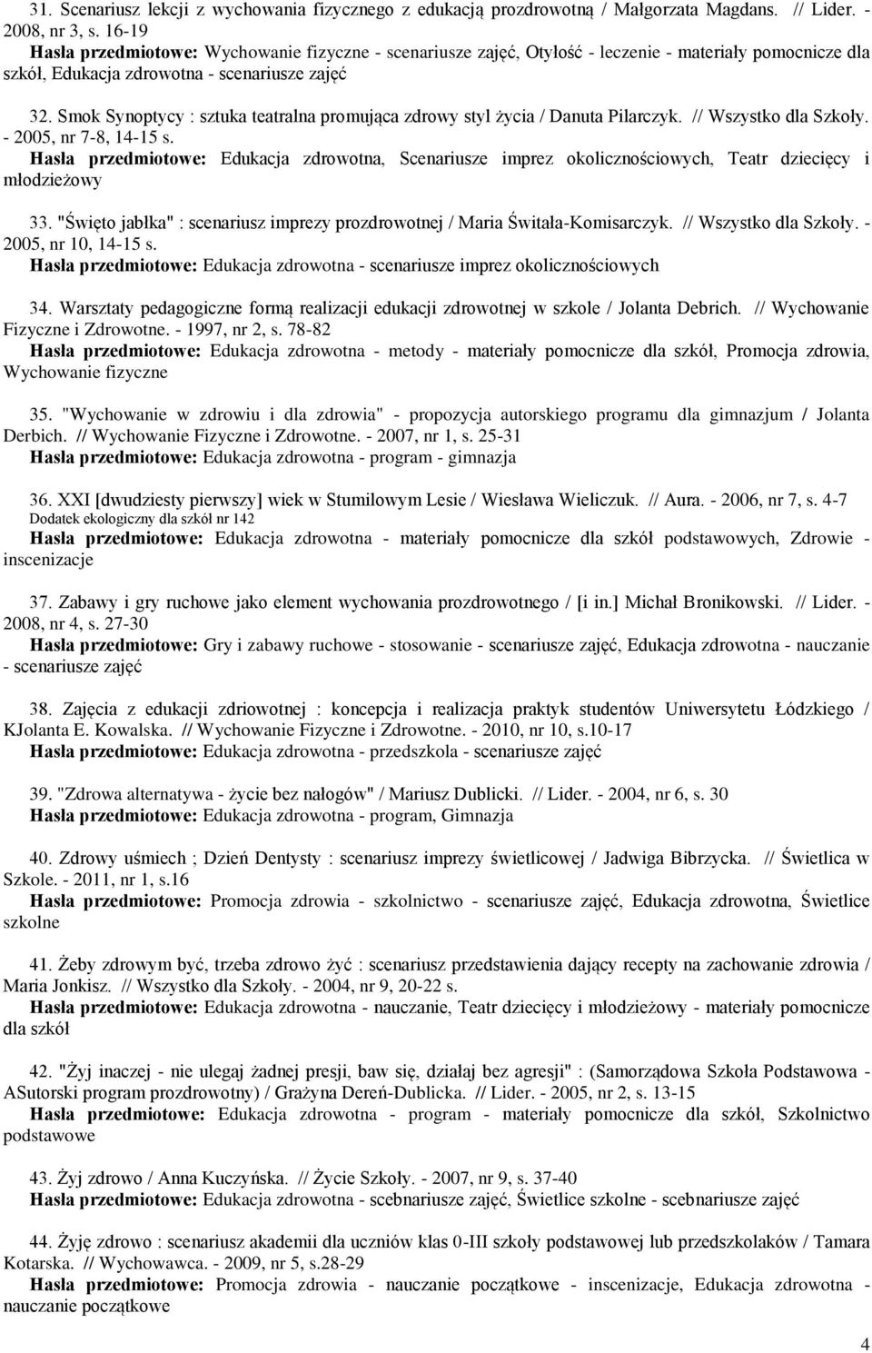 Smok Synoptycy : sztuka teatralna promująca zdrowy styl życia / Danuta Pilarczyk. // Wszystko dla Szkoły. - 2005, nr 7-8, 14-15 s.