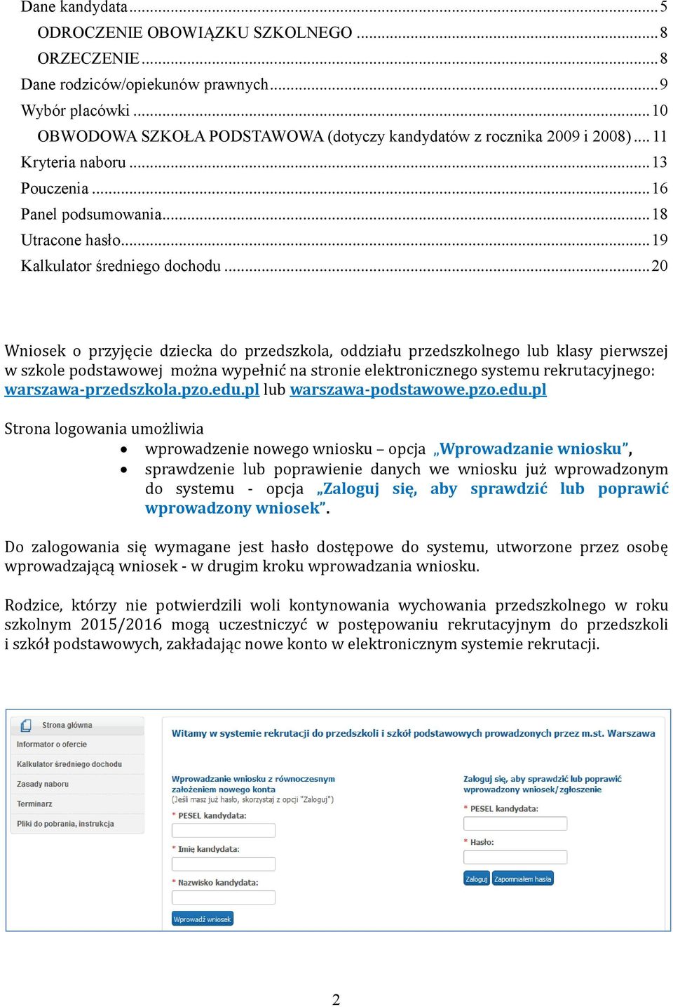 .. 20 Wniosek o przyjęcie dziecka do przedszkola, oddziału przedszkolnego lub klasy pierwszej w szkole podstawowej moz na wypełnic na stronie elektronicznego systemu rekrutacyjnego: