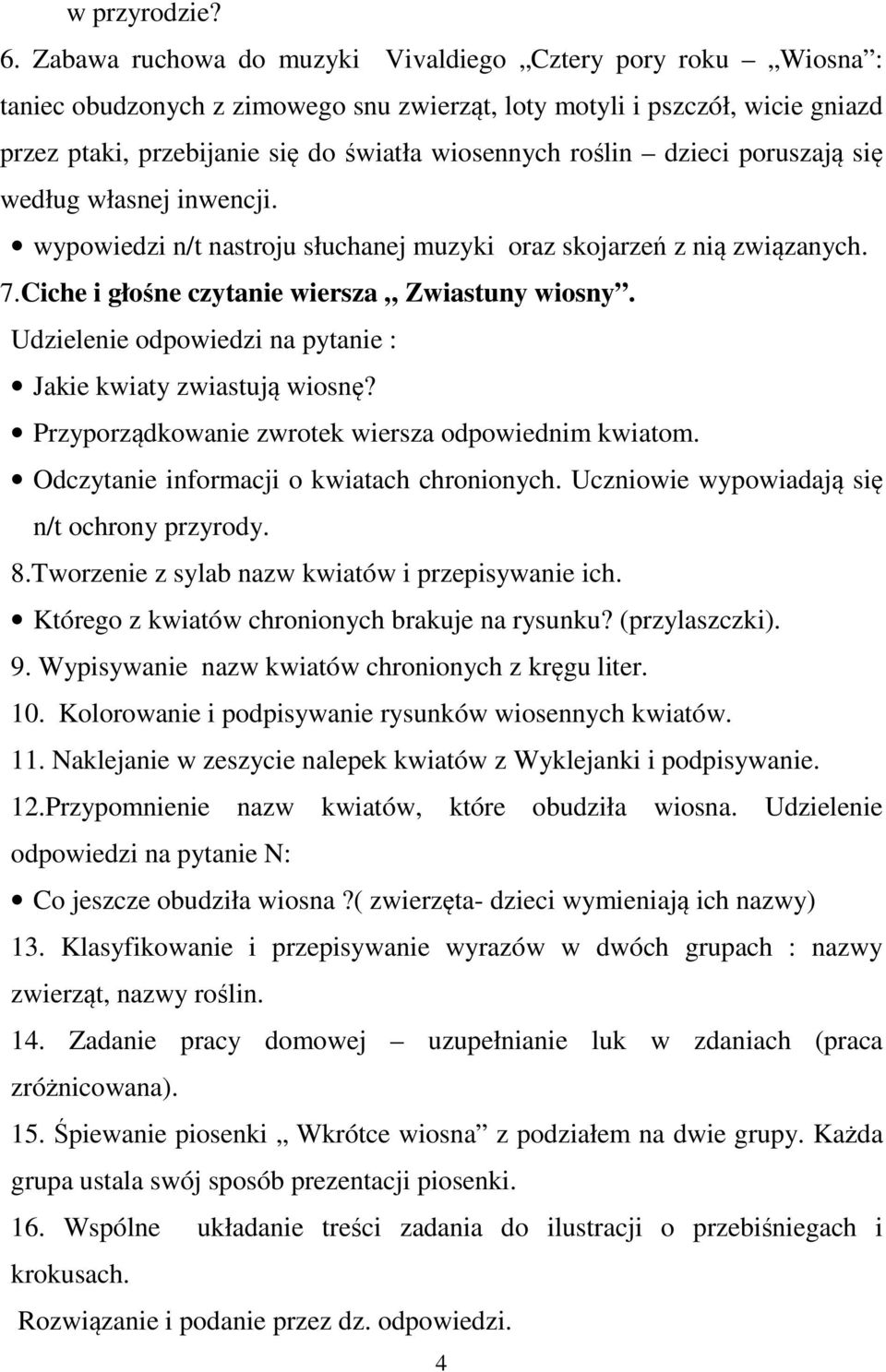 dzieci poruszają się według własnej inwencji. wypowiedzi n/t nastroju słuchanej muzyki oraz skojarzeń z nią związanych. 7.Ciche i głośne czytanie wiersza Zwiastuny wiosny.