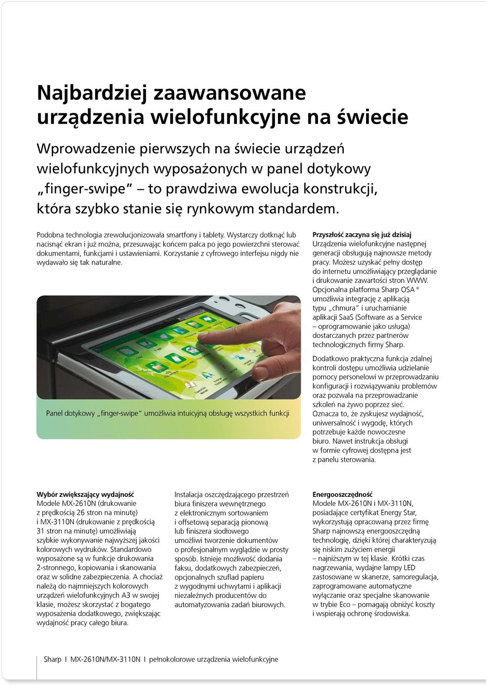Wystarczy dotkn¹æ lub nacisn¹æ ekran i ju mo na, przesuwaj¹c koñcem palca po jego powierzchni sterowaæ dokumentami, funkcjami i ustawieniami.