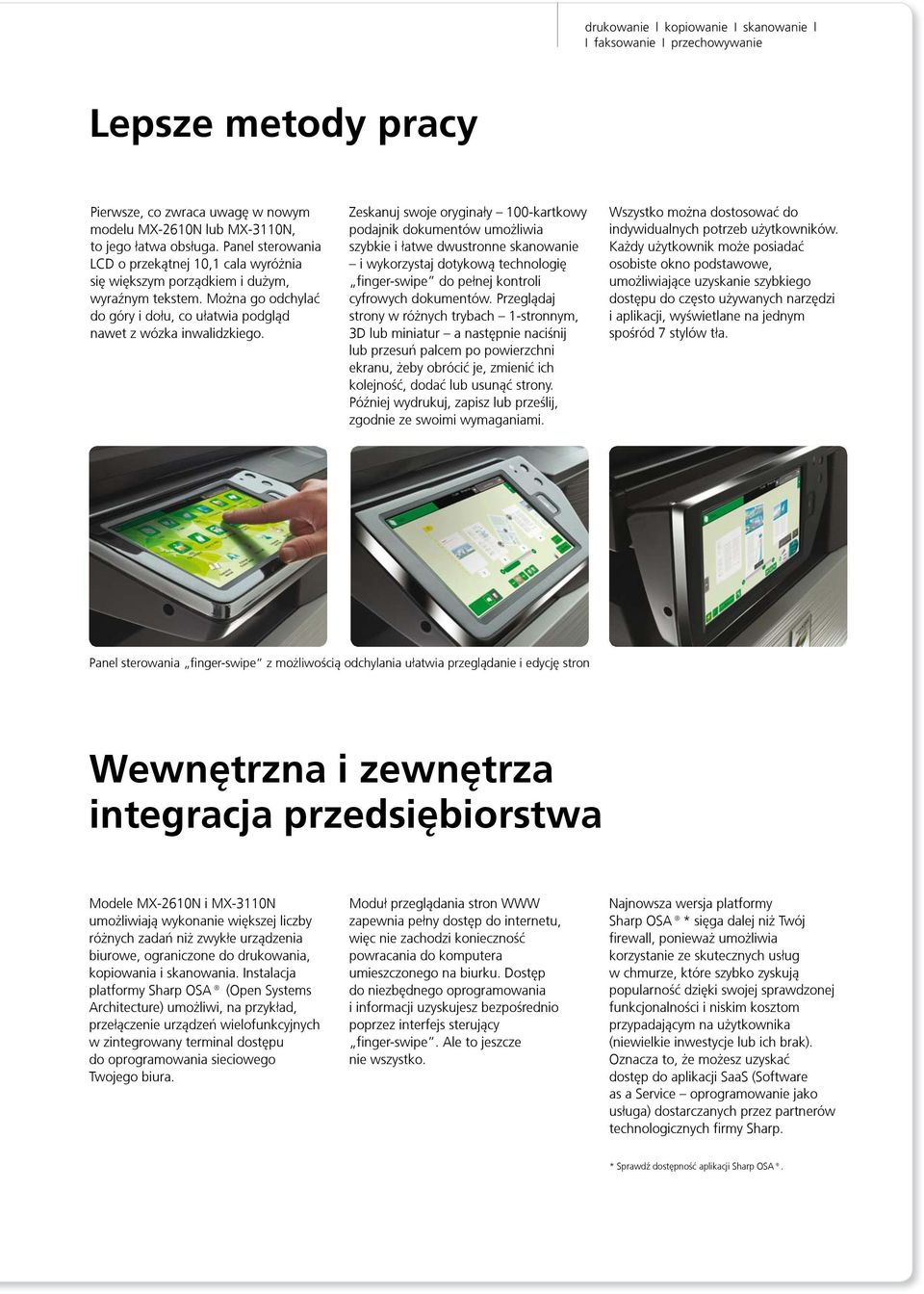 Zeskanuj swoje orygina³y 100-kartkowy podajnik dokumentów umo liwia szybkie i ³atwe dwustronne skanowanie i wykorzystaj dotykow¹ technologiê finger-swipe do pe³nej kontroli cyfrowych dokumentów.