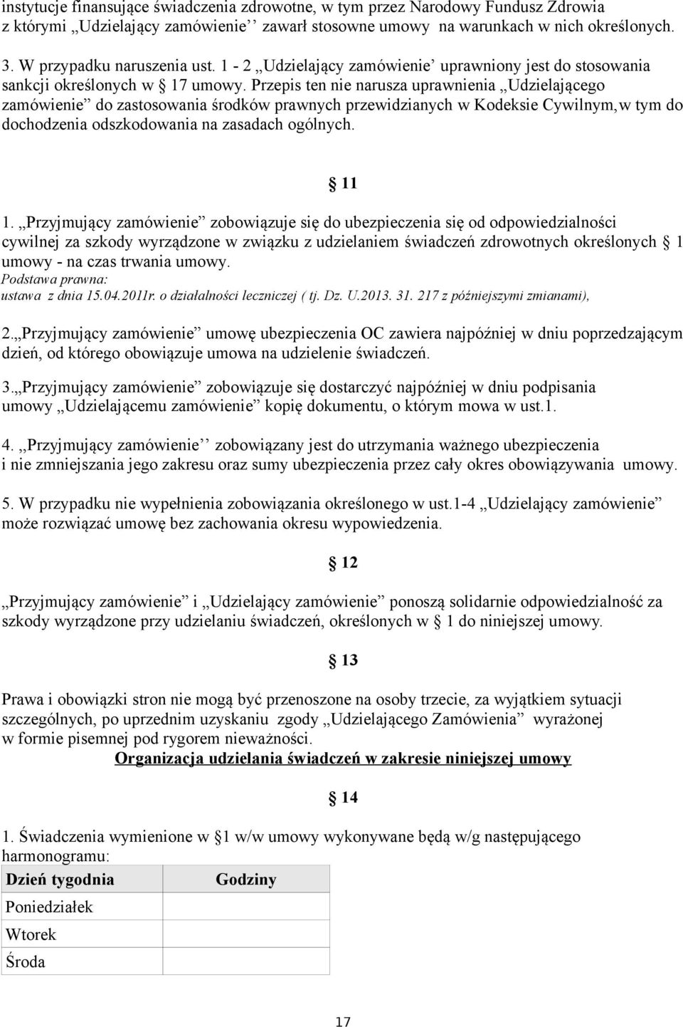 Przepis ten nie narusza uprawnienia Udzielającego zamówienie do zastosowania środków prawnych przewidzianych w Kodeksie Cywilnym,w tym do dochodzenia odszkodowania na zasadach ogólnych. 11 1.