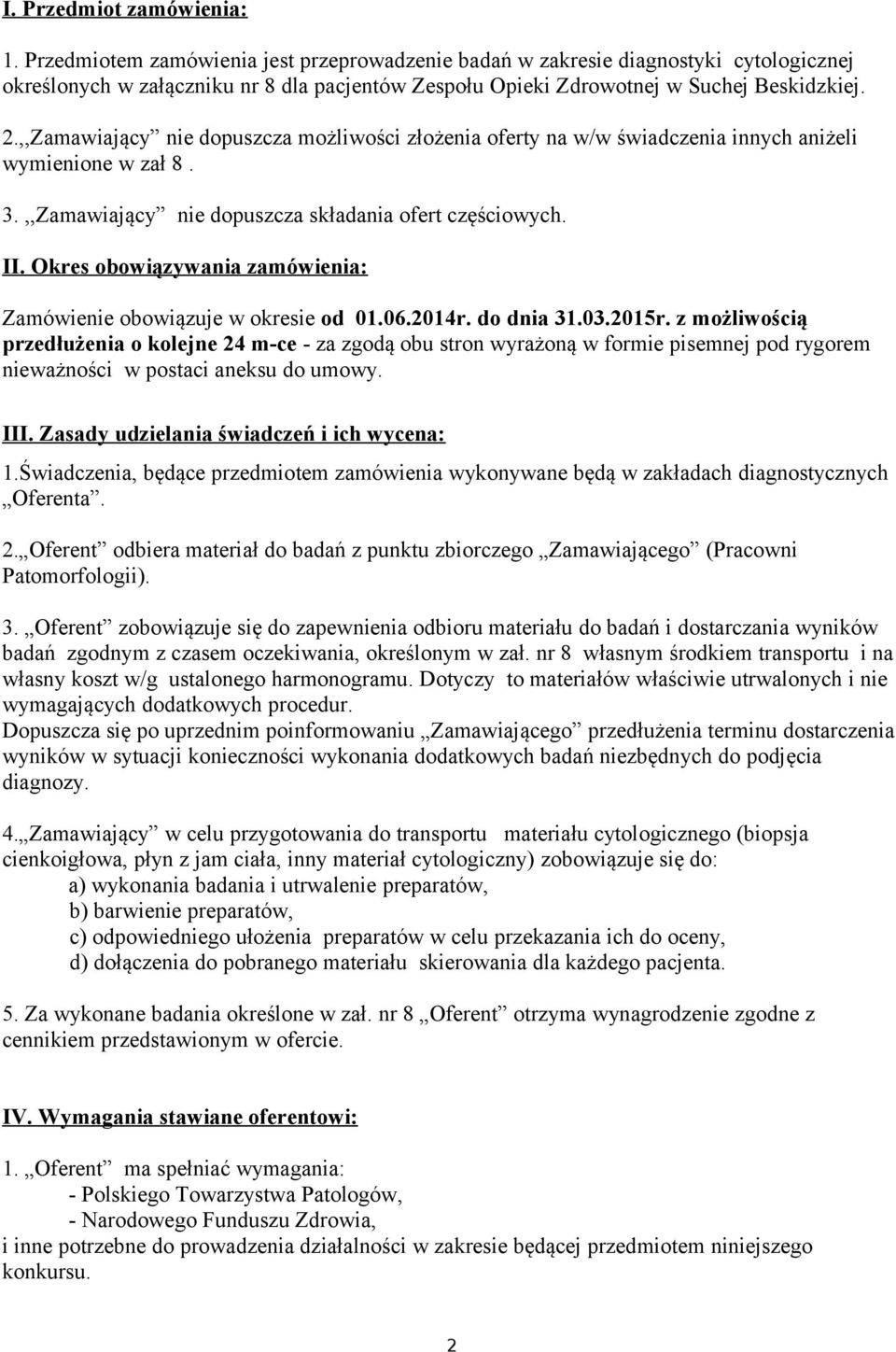 ,,Zamawiający nie dopuszcza możliwości złożenia oferty na w/w świadczenia innych aniżeli wymienione w zał 8. 3.,,Zamawiający nie dopuszcza składania ofert częściowych. II.