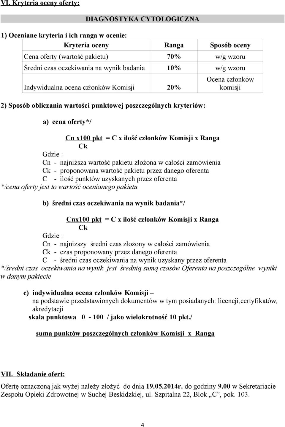 Ck Gdzie : Cn - najniższa wartość pakietu złożona w całości zamówienia Ck - proponowana wartość pakietu przez danego oferenta C - ilość punktów uzyskanych przez oferenta */cena oferty jest to wartość