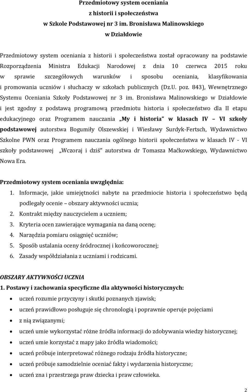 sprawie szczegółowych warunków i sposobu oceniania, klasyfikowania i promowania uczniów i słuchaczy w szkołach publicznych (Dz.U. poz. 843), Wewnętrznego Systemu Oceniania Szkoły Podstawowej nr 3 im.