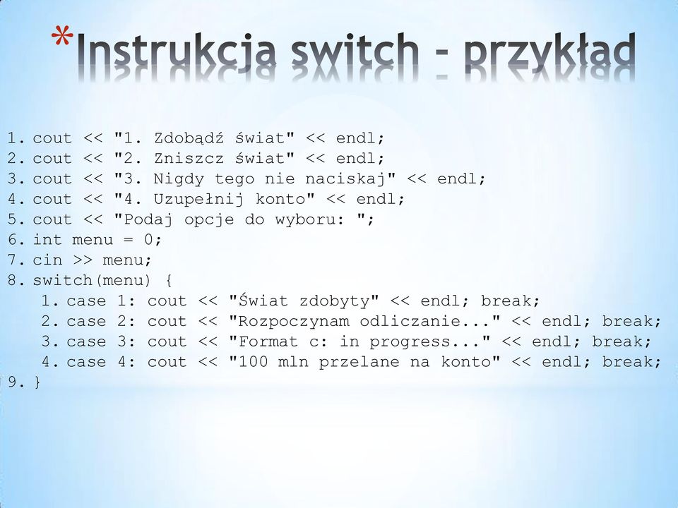 int menu = 0; 7. cin >> menu; 8. switch(menu) { 1. case 1: cout << "Świat zdobyty" << endl; break; 2.