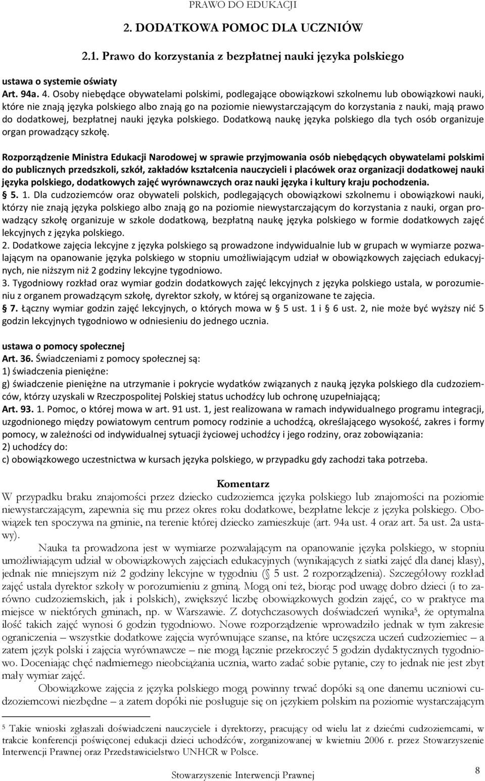 mają prawo do dodatkowej, bezpłatnej nauki języka polskiego. Dodatkową naukę języka polskiego dla tych osób organizuje organ prowadzący szkołę.
