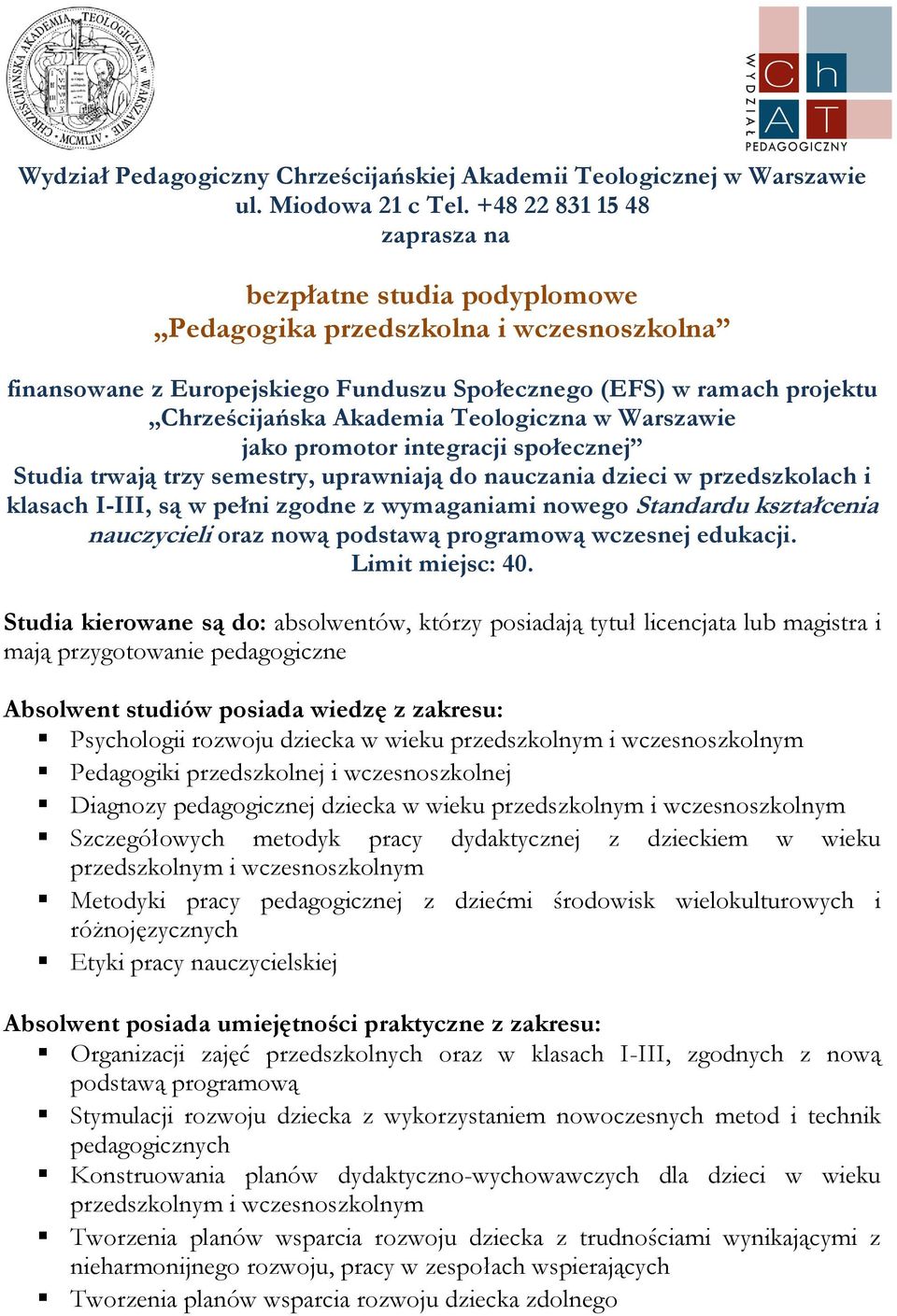 Teologiczna w Warszawie jako promotor integracji społecznej Studia trwają trzy semestry, uprawniają do nauczania dzieci w przedszkolach i klasach I-III, są w pełni zgodne z wymaganiami nowego