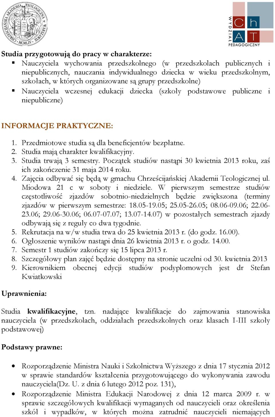 Przedmiotowe studia są dla beneficjentów bezpłatne. 2. Studia mają charakter kwalifikacyjny. 3. Studia trwają 3 semestry.