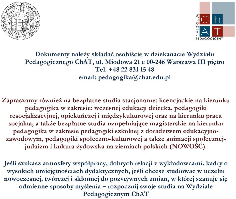 kierunku praca socjalna, a także bezpłatne studia uzupełniające magisterskie na kierunku pedagogika w zakresie pedagogiki szkolnej z doradztwem edukacyjnozawodowym, pedagogiki społeczno-kulturowej a