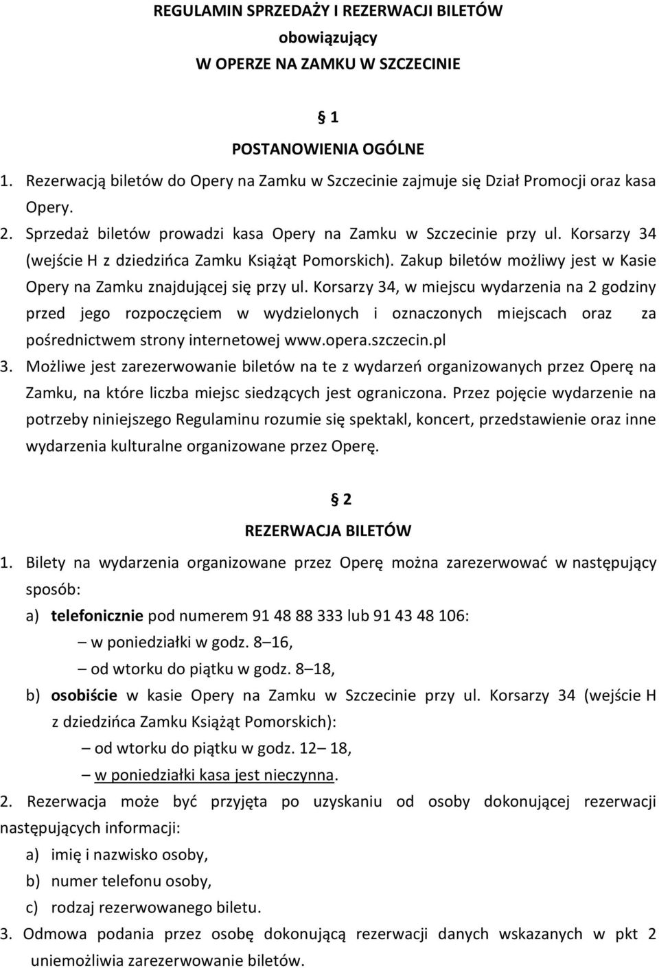 Korsarzy 34 (wejście H z dziedzioca Zamku Książąt Pomorskich). Zakup biletów możliwy jest w Kasie Opery na Zamku znajdującej się przy ul.