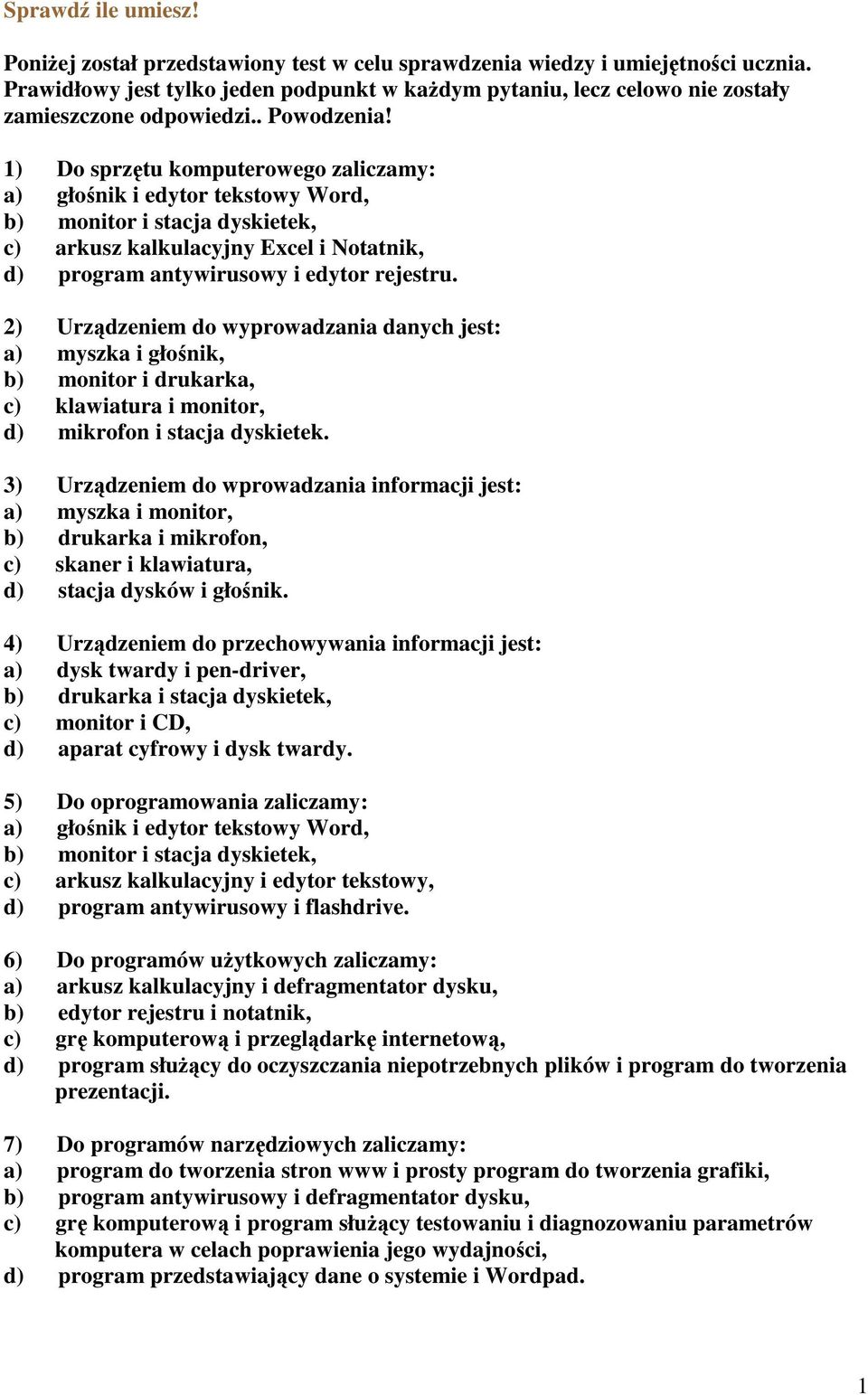 1) Do sprzętu komputerowego zaliczamy: a) głośnik i edytor tekstowy Word, b) monitor i stacja dyskietek, c) arkusz kalkulacyjny Excel i Notatnik, d) program antywirusowy i edytor rejestru.