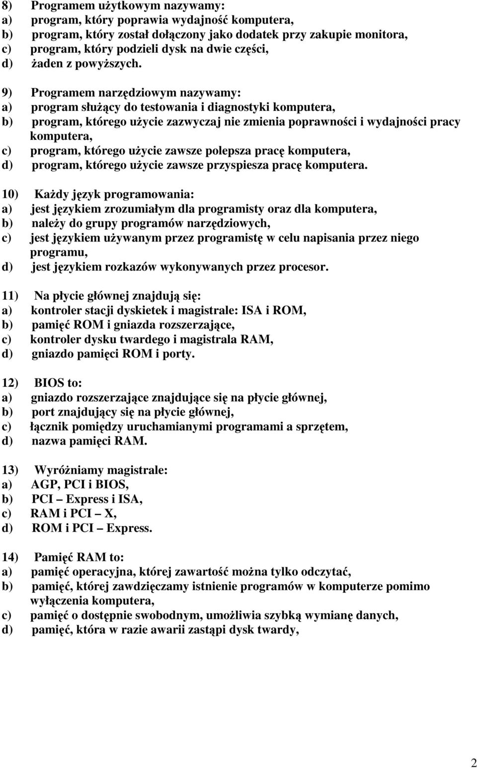 9) Programem narzędziowym nazywamy: a) program służący do testowania i diagnostyki komputera, b) program, którego użycie zazwyczaj nie zmienia poprawności i wydajności pracy komputera, c) program,