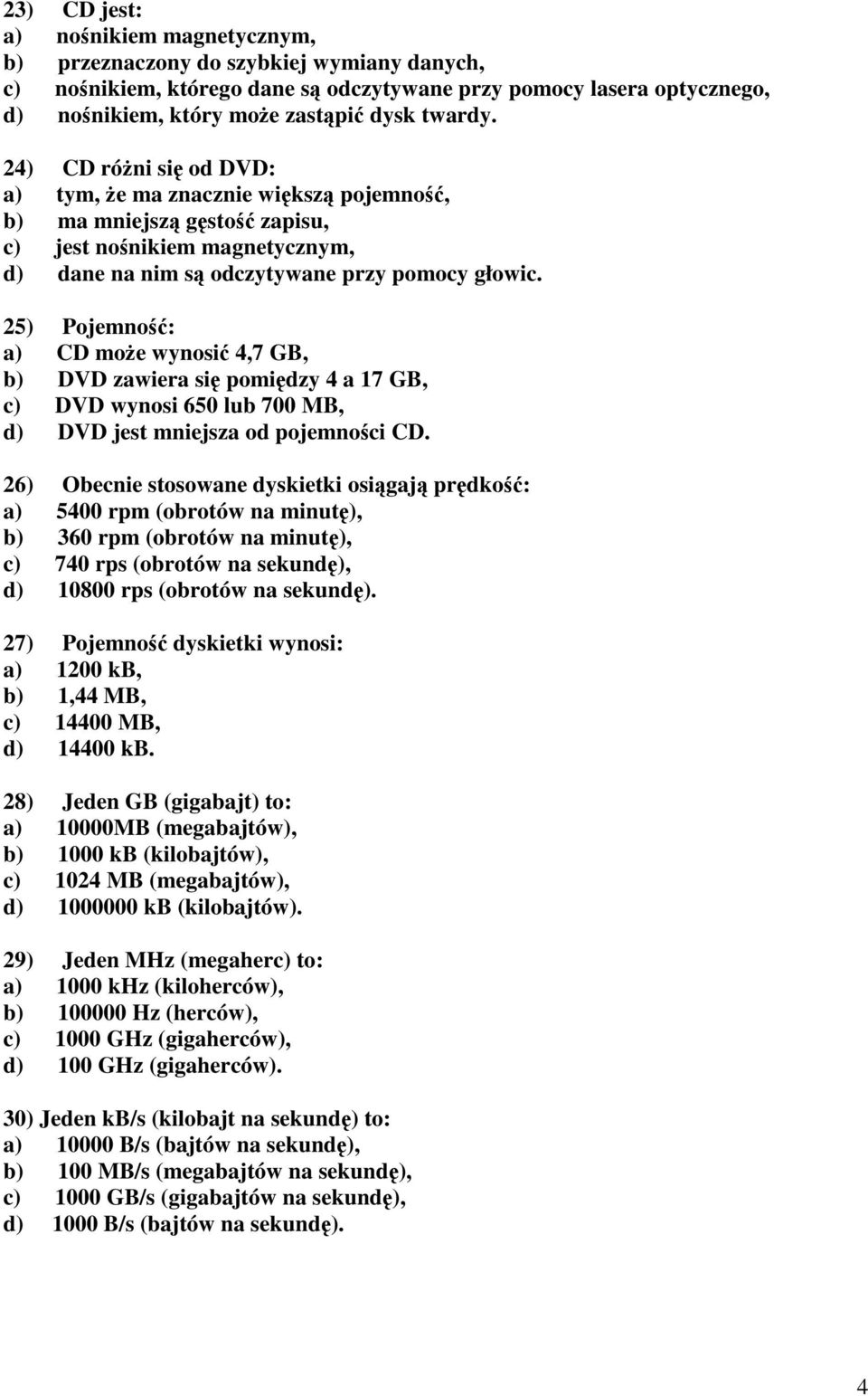 25) Pojemność: a) CD może wynosić 4,7 GB, b) DVD zawiera się pomiędzy 4 a 17 GB, c) DVD wynosi 650 lub 700 MB, d) DVD jest mniejsza od pojemności CD.