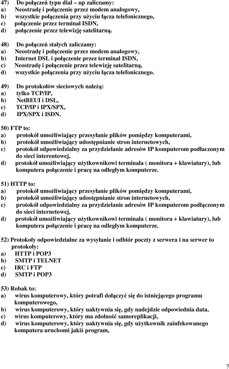 48) Do połączeń stałych zaliczamy: a) Neostradę i połączenie przez modem analogowy, b) Internet DSL i połączenie przez terminal ISDN, c) Neostradę i połączenie przez telewizję satelitarną, d)