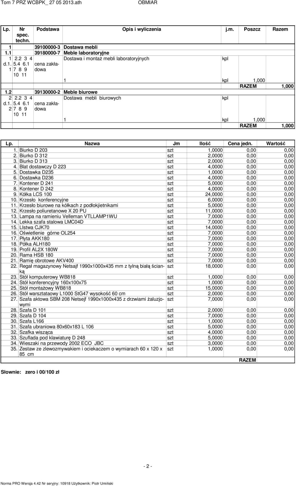 Dostawka D235 szt,0000 0,00 0,00 6. Dostawka D236 szt 4,0000 0,00 0,00 7. Kontener D 24 szt 5,0000 0,00 0,00 8. Kontener D 242 szt 4,0000 0,00 0,00 9. Kółka LCS 00 szt 24,0000 0,00 0,00 0.