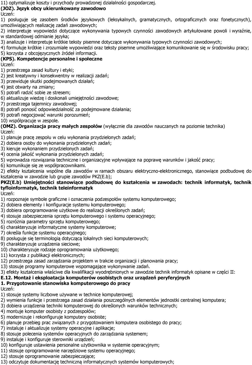 interpretuje wypowiedzi dotyczące wykonywania typowych czynności zawodowych artykułowane powoli i wyraźnie, w standardowej odmianie języka; 3) analizuje i interpretuje krótkie teksty pisemne